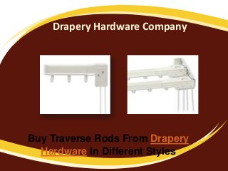 Drapery Hardware Company
Buy Traverse Rods From Drapery
Hardware In Different Styles
 
