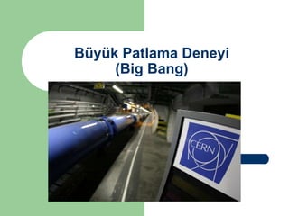 Büyük Patlama Deneyi
(Big Bang)
 