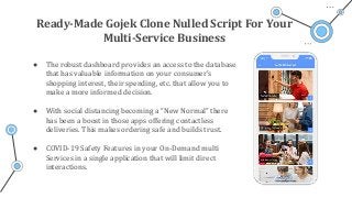 Ready-Made Gojek Clone Nulled Script For Your
Multi-Service Business
● The robust dashboard provides an access to the data...
