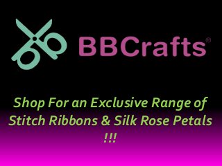 Shop For an Exclusive Range of
Stitch Ribbons & Silk Rose Petals
!!!
 