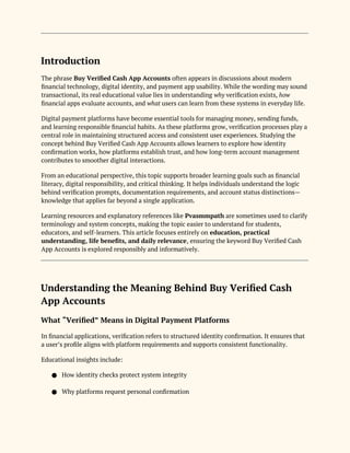 Introduction
The phrase Buy Verified Cash App Accounts often appears in discussions about modern
financial technology, digital identity, and payment app usability. While the wording may sound
transactional, its real educational value lies in understanding why verification exists, how
financial apps evaluate accounts, and what users can learn from these systems in everyday life.
Digital payment platforms have become essential tools for managing money, sending funds,
and learning responsible financial habits. As these platforms grow, verification processes play a
central role in maintaining structured access and consistent user experiences. Studying the
concept behind Buy Verified Cash App Accounts allows learners to explore how identity
confirmation works, how platforms establish trust, and how long-term account management
contributes to smoother digital interactions.
From an educational perspective, this topic supports broader learning goals such as financial
literacy, digital responsibility, and critical thinking. It helps individuals understand the logic
behind verification prompts, documentation requirements, and account status distinctions—
knowledge that applies far beyond a single application.
Learning resources and explanatory references like Pvasmmpath are sometimes used to clarify
terminology and system concepts, making the topic easier to understand for students,
educators, and self-learners. This article focuses entirely on education, practical
understanding, life benefits, and daily relevance, ensuring the keyword Buy Verified Cash
App Accounts is explored responsibly and informatively.
Understanding the Meaning Behind Buy Verified Cash
App Accounts
What “Verified” Means in Digital Payment Platforms
In financial applications, verification refers to structured identity confirmation. It ensures that
a user’s profile aligns with platform requirements and supports consistent functionality.
Educational insights include:
● How identity checks protect system integrity
● Why platforms request personal confirmation
 