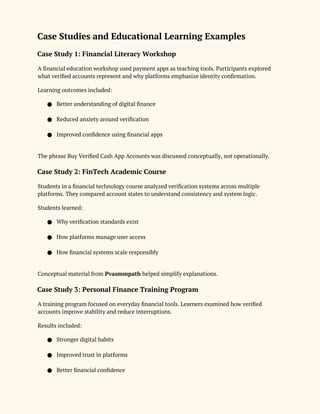 Case Studies and Educational Learning Examples
Case Study 1: Financial Literacy Workshop
A financial education workshop used payment apps as teaching tools. Participants explored
what verified accounts represent and why platforms emphasize identity confirmation.
Learning outcomes included:
● Better understanding of digital finance
● Reduced anxiety around verification
● Improved confidence using financial apps
The phrase Buy Verified Cash App Accounts was discussed conceptually, not operationally.
Case Study 2: FinTech Academic Course
Students in a financial technology course analyzed verification systems across multiple
platforms. They compared account states to understand consistency and system logic.
Students learned:
● Why verification standards exist
● How platforms manage user access
● How financial systems scale responsibly
Conceptual material from Pvasmmpath helped simplify explanations.
Case Study 3: Personal Finance Training Program
A training program focused on everyday financial tools. Learners examined how verified
accounts improve stability and reduce interruptions.
Results included:
● Stronger digital habits
● Improved trust in platforms
● Better financial confidence
 
