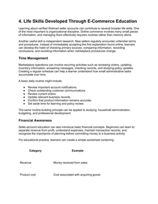 4. Life Skills Developed Through E-Commerce Education
Learning about verified Walmart seller accounts can contribute to several broader life skills. One
of the most important is organizational discipline. Online commerce involves many small pieces
of information, and managing them effectively requires routines rather than memory alone.
Another useful skill is independent research. New sellers regularly encounter unfamiliar terms
and procedures. Instead of immediately accepting the first explanation found online, learners
can develop the habit of checking primary sources, comparing information, recording
conclusions, and revisiting information when marketplace procedures change.
Time Management
Marketplace operations can involve recurring activities such as reviewing orders, updating
inventory information, answering messages, checking records, and studying policy updates.
Creating a regular schedule can help a learner understand how small administrative tasks
accumulate over time.
A basic daily routine might include:
● Review important account notifications.
● Check outstanding customer communications.
● Review current orders.
● Update relevant business records.
● Confirm that product information remains accurate.
● Set aside time for learning and policy review.
The same routine-building principle can be applied to studying, household administration,
budgeting, and professional development.
Financial Awareness
Seller-account education can also introduce basic financial concepts. Beginners can learn to
separate revenue from profit, understand expenses, maintain transaction records, and
recognize the importance of planning before committing money to a business activity.
For educational practice, learners can create a simple worksheet containing:
Category Example
Revenue Money received from sales
Product cost Cost associated with acquiring goods
 