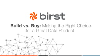 Build vs. Buy: Making the Right Choice
for a Great Data Product
 