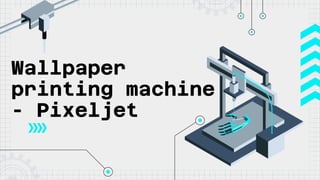 Wallpaper
printing machine
- Pixeljet
 