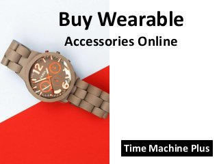 Buy Wearable
Accessories Online
Time Machine Plus
 