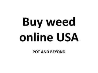 Buy weed
online USA
POT AND BEYOND
 