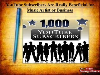 YouTube Subscribers Are Really Beneficial for
Music Artist or Business
 