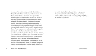 entusiasmo han acelerado el proceso d e difusiónde los
Mapas MentalesBen el mundo;mi queridisima madre,Jean
Buzan,por ayudarme a desarrollar mis capacidades
mentales y por su colaboración en las tareas de edición de
mis libros;MichaelJ.Gelb, colega aficionado a los Mapas
MentalesB;príncipe Philipp de Liechtenstein, el primer
director general que apostó por los Mapas Mentalesa y
ofreció a sus empleados de la Liechtenstein Global Trust la
oportunidad de utilizar1os;VandaNorth,la fundadora d e los
Buzan Centers cuya asombrosa dedicación a la divulgación
del método d e los Mapas MentalesB sigue dando
asombrosos resultados; Caroline Shott,mi directora editorial,
que tuvo la idea de este libro y de la colección de Thorsons
de la que forma parte;quiero expresar un agradecimiento
especial a CaroleTonkinson,mi editora personal d e
proyectos,por su apoyo constante.Asimismo deseo dar las
gracias a mi extraordinario equipo de Thorsons,mi editorial
inglesa,que ahora considero como mi familia:Helen Evans,
mi jefa de edición;Kate Latham,mi editora de proyectos;
Jacqui Caulton, mi ilustradora;Jo Rdgeway, mi directora
artística; Jo Lal,mi directora de marketing y Megan Slyfield,
mi directora de publicidad.
12 Cómo crear Mapas MentalesB Agradecimientos
 