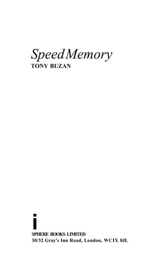 Speed Memory
TONY BUZAN




i
SPHERE BOOKS LIMITED
30/32 Gray's Inn Road, London, WCIX 8JL
 