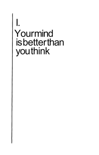 I.
Yourmind
is better than
you think
 
