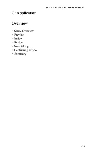THE BUZAN ORGANIC STUDY METHOD


C: Application

Overview
•   Study Overview
•   Preview
•   Inview
•   Review
•   Note taking
•   Continuing review
•   Summary




                                                   137
 