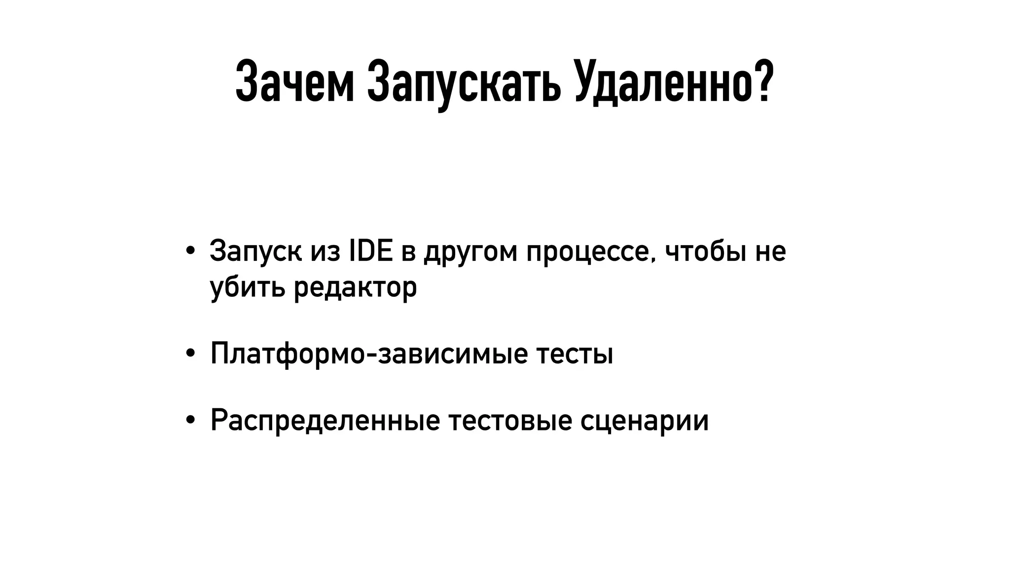 Зачем Запускать Удаленно?
• Запуск из IDE в другом процессе, чтобы не
убить редактор
• Платформо-зависимые тесты
• Распределенные тестовые сценарии
 