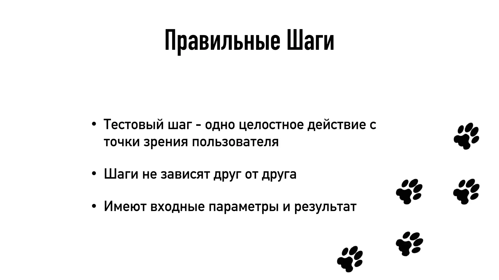 Правильные Шаги
• Тестовый шаг - одно целостное действие с
точки зрения пользователя
• Шаги не зависят друг от друга
• Имеют входные параметры и результат
 