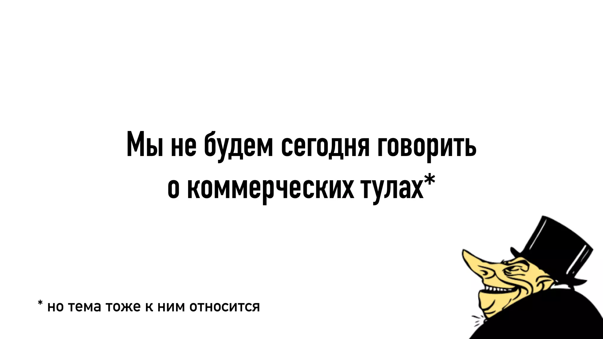 Мы не будем сегодня говорить
о коммерческих тулах*
* но тема тоже к ним относится
 