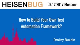 How to Build Your Own Test
Automation Framework?
Dmitry Buzdin
08.12.2017 Moscow
 