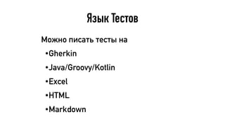Язык Тестов
Можно писать тесты на
•Gherkin
•Java/Groovy/Kotlin
•Excel
•HTML
•Markdown
 