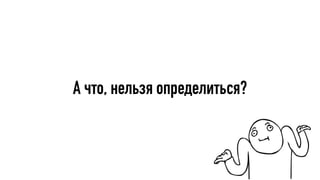 А что, нельзя определиться?
 
