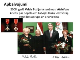 Apbalvojumi
2008. gadā Valda Buzijana saņēmusi Atzinības
krustu par nopelniem Latvijas lauku iedzīvotāju
veselības aprūpē un ārstniecībā
 
