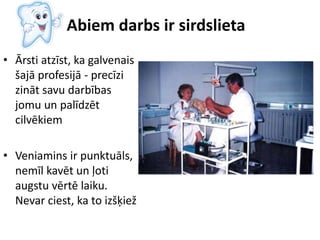Abiem darbs ir sirdslieta
• Ārsti atzīst, ka galvenais
šajā profesijā - precīzi
zināt savu darbības
jomu un palīdzēt
cilvēkiem
• Veniamins ir punktuāls,
nemīl kavēt un ļoti
augstu vērtē laiku.
Nevar ciest, ka to izšķiež
 