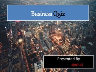 Business Quiz
Presented By
ajesh.cj
 