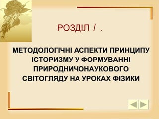 РОЗДІЛ I.   МЕТОДОЛОГІЧНІ АСПЕКТИ ПРИНЦИПУ ІСТОРИЗМУ У ФОРМУВАННІ ПРИРОДНИЧОНАУКОВОГО СВІТОГЛЯДУ НА УРОКАХ ФІЗИКИ 