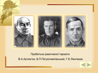 Прабатьки реактивної гармати  В.А.Артем ’ єв, Б.П.Петропавлівський, Г.Е.Лангемак 