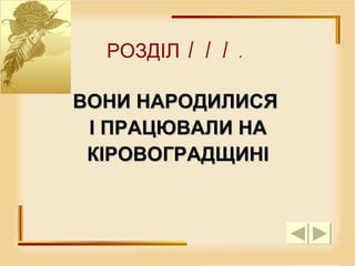 РОЗДІЛ III.  ВОНИ НАРОДИЛИСЯ  І ПРАЦЮВАЛИ НА КІРОВОГРАДЩИНІ 