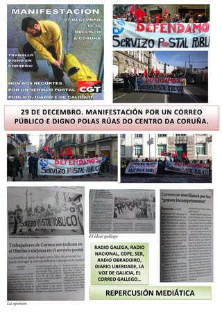 2299 DDEE DDEECCEEMMBBRROO.. MMAANNIIFFEESSTTAACCIIÓÓNN PPOORR UUNN CCOORRRREEOO
PPÚÚBBLLIICCOO EE DDIIGGNNOO PPOOLLAASS RRÚÚAASS DDOO CCEENNTTRROO DDAA CCOORRUUÑÑAA..
REPERCUSIÓN MEDIÁTICA
RADIO GALEGA, RADIO
NACIONAL, COPE, SER,
RADIO OBRADOIRO,
DIARIO LIBERDADE, LA
VOZ DE GALICIA, EL
CORREO GALLEGO…
La opinión
El ideal gallego
 