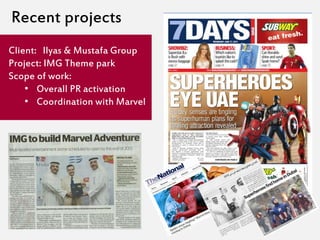 Recent projects
Client: Ilyas & Mustafa Group
Project: IMG Theme park
Scope of work:
    • Overall PR activation
    • Coordination with Marvel
 