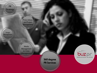 PR
  Strategy



              Press release
               and Project
              Management



  Image
Management




               Media
             Management
               & Crisis
             Management


                              360 degree
                              PR Services
 