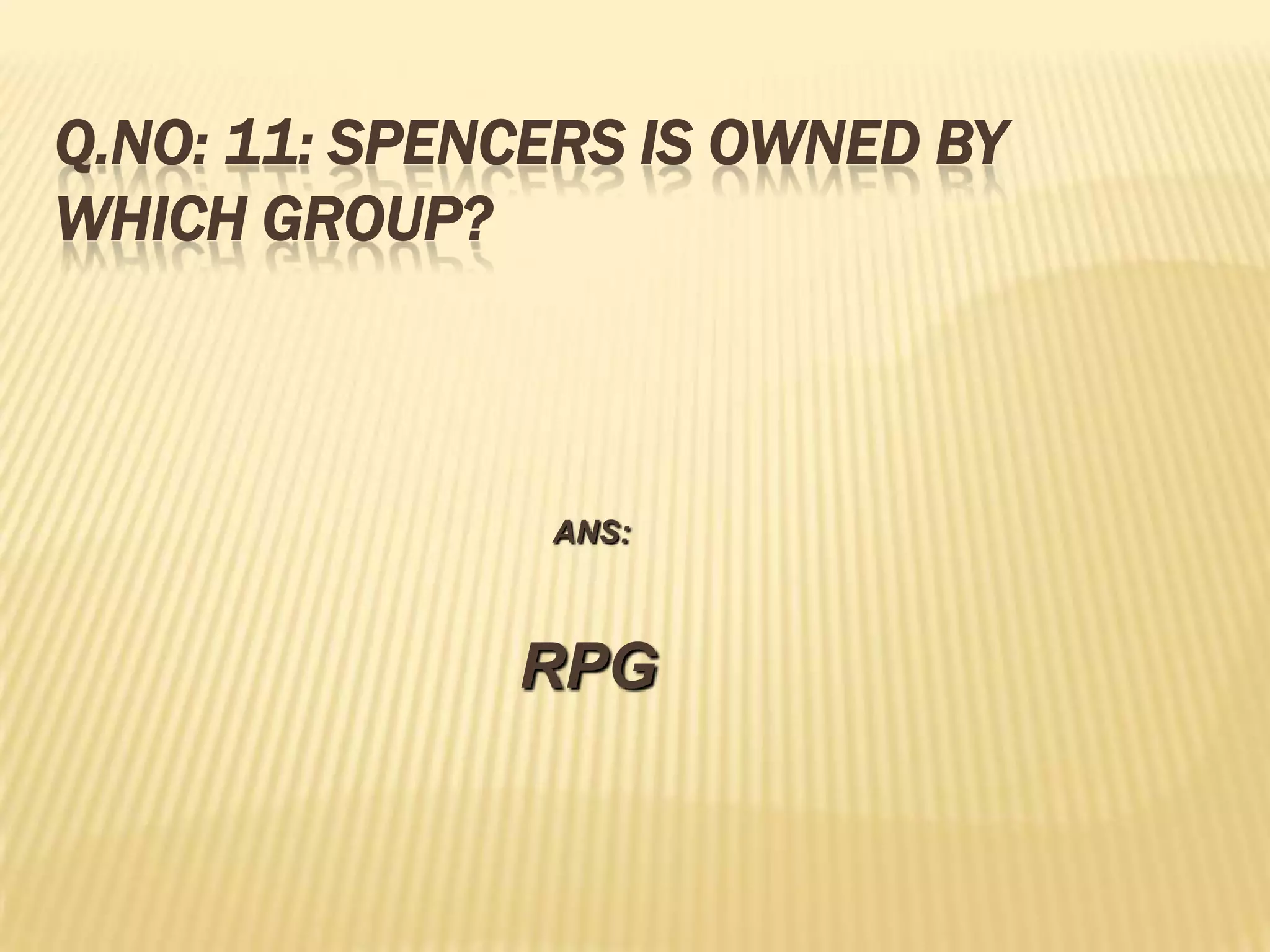 Q.NO: 11: SPENCERS IS OWNED BY
WHICH GROUP?



               ANS:



              RPG
 