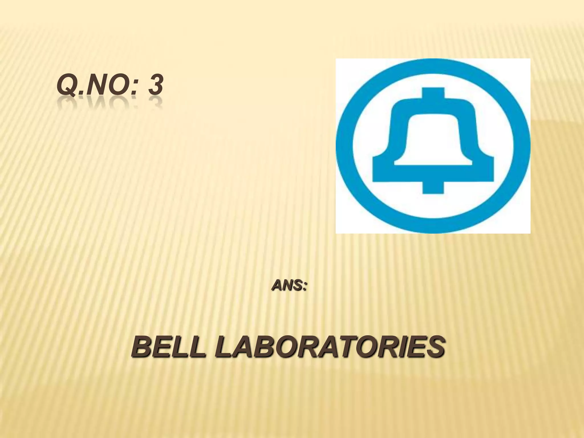 Q.NO: 3




           ANS:



    BELL LABORATORIES
 
