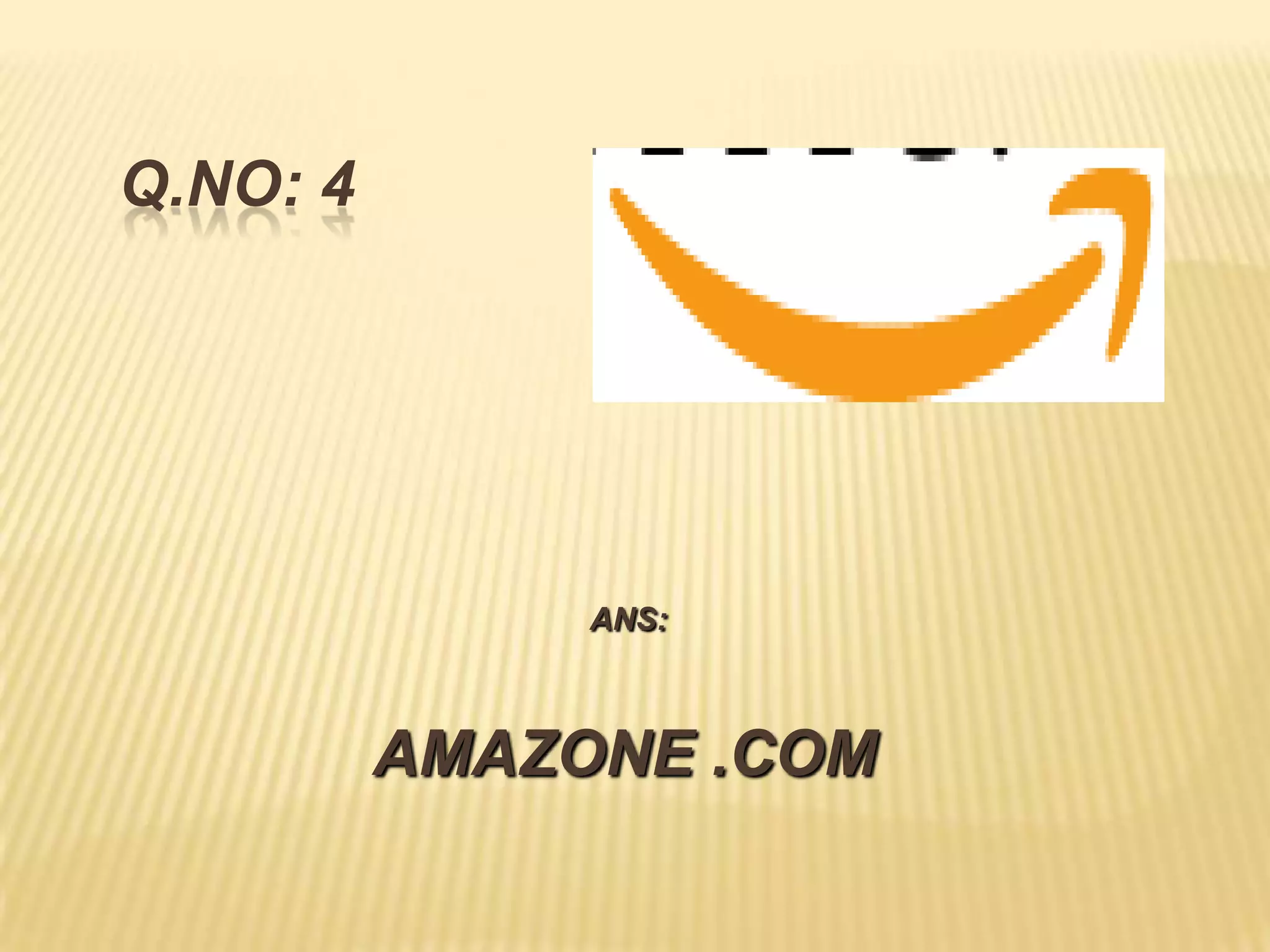 Q.NO: 4




               ANS:



          AMAZONE .COM
 