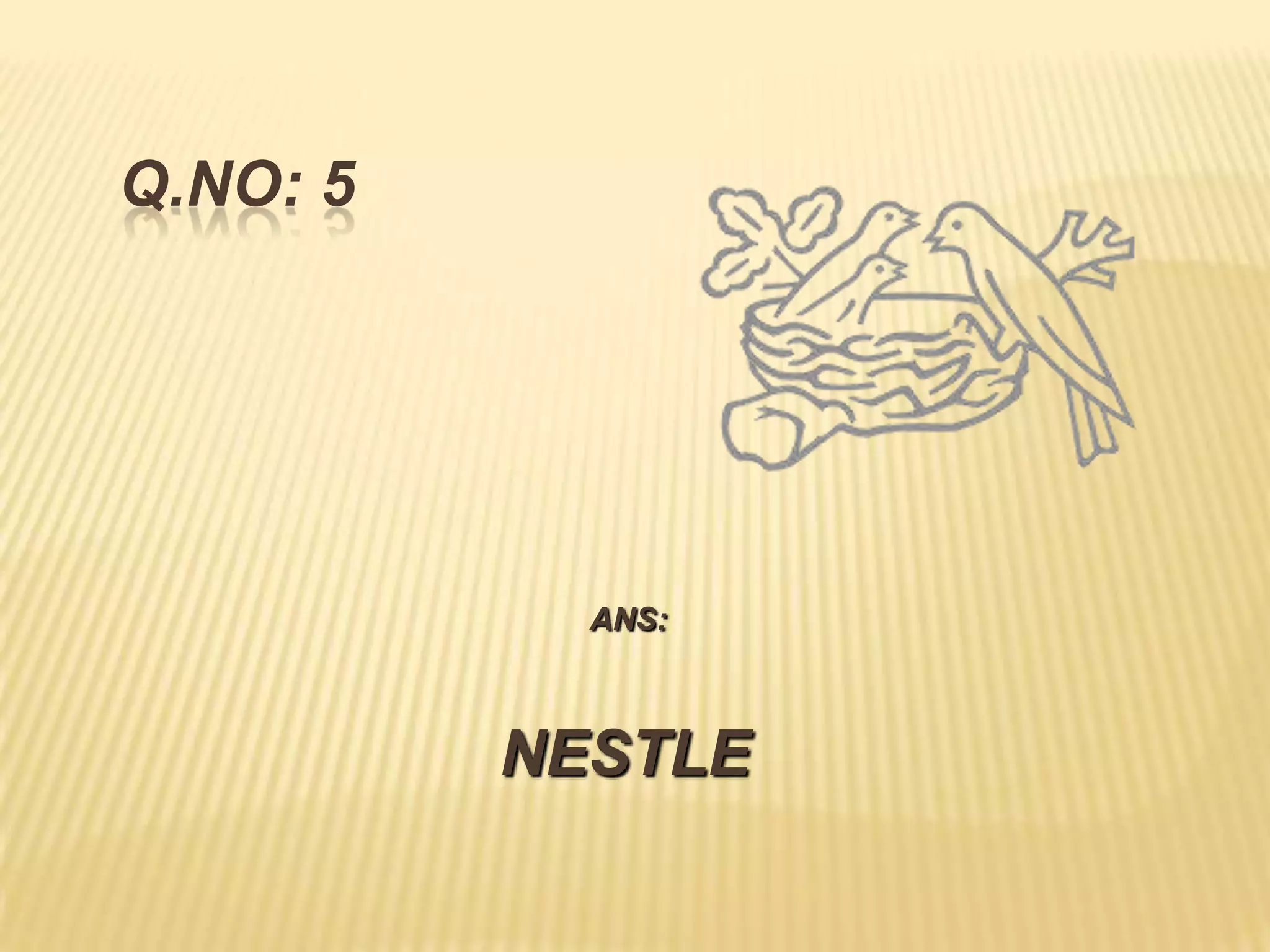 Q.NO: 5




            ANS:



          NESTLE
 