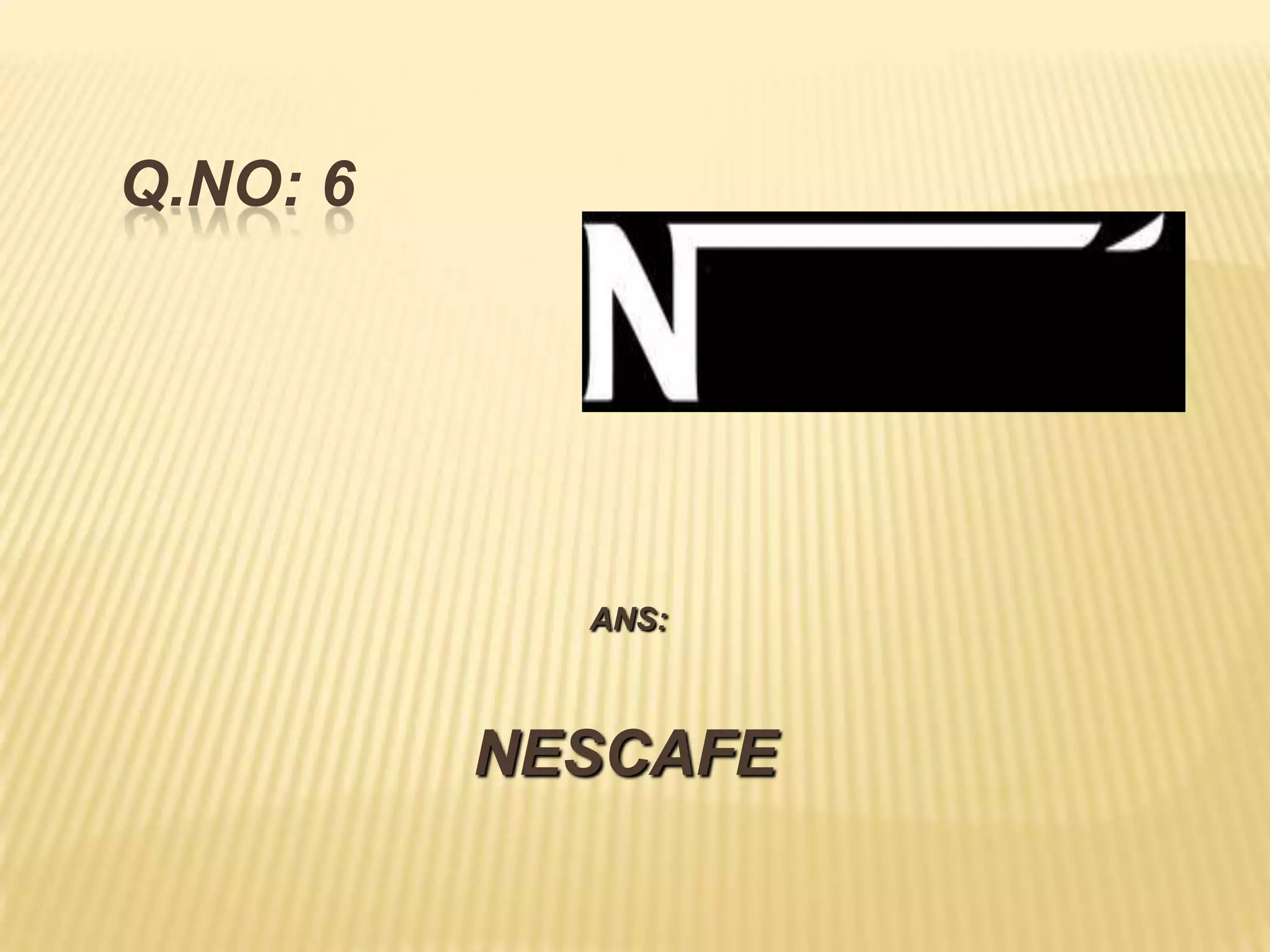 Q.NO: 6




            ANS:



          NESCAFE
 