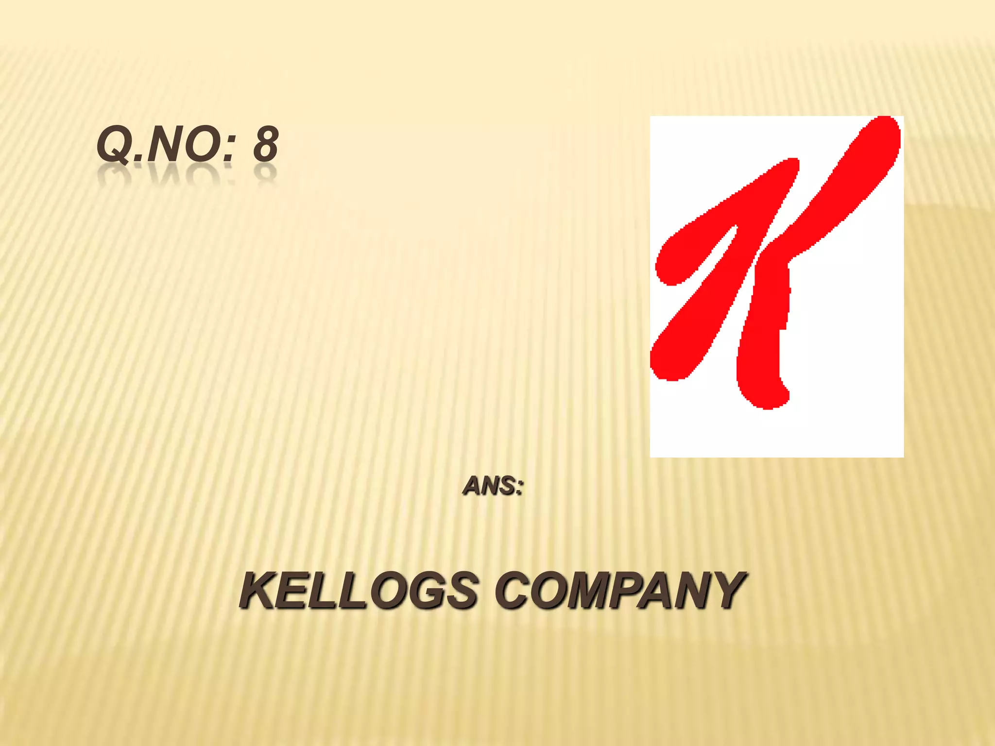 Q.NO: 8




           ANS:



     KELLOGS COMPANY
 