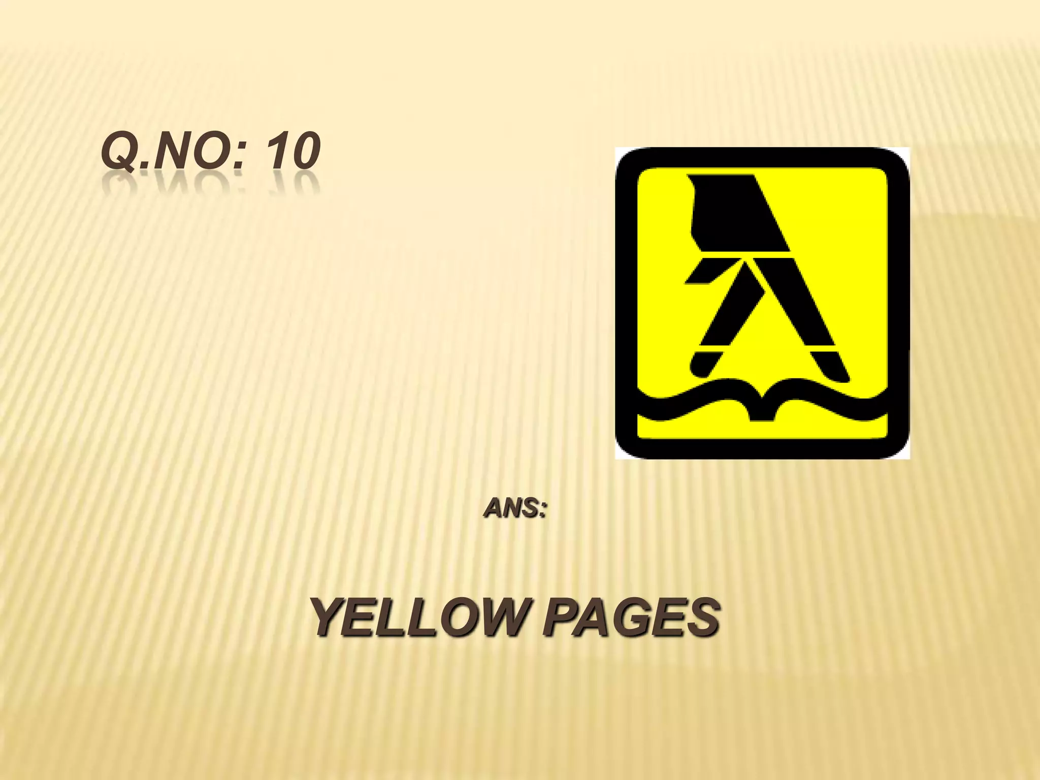 Q.NO: 10




            ANS:



       YELLOW PAGES
 