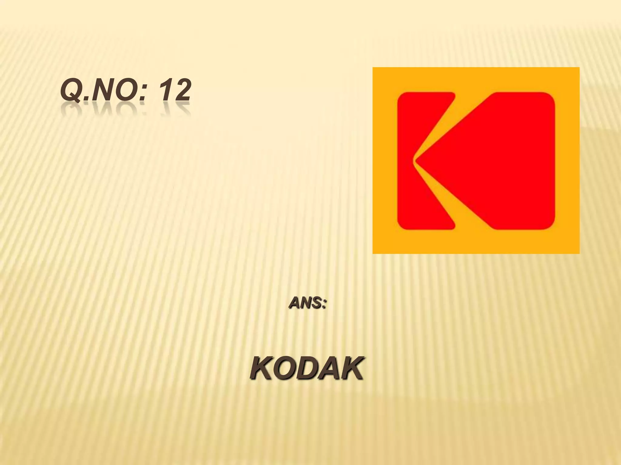Q.NO: 12




            ANS:



           KODAK
 