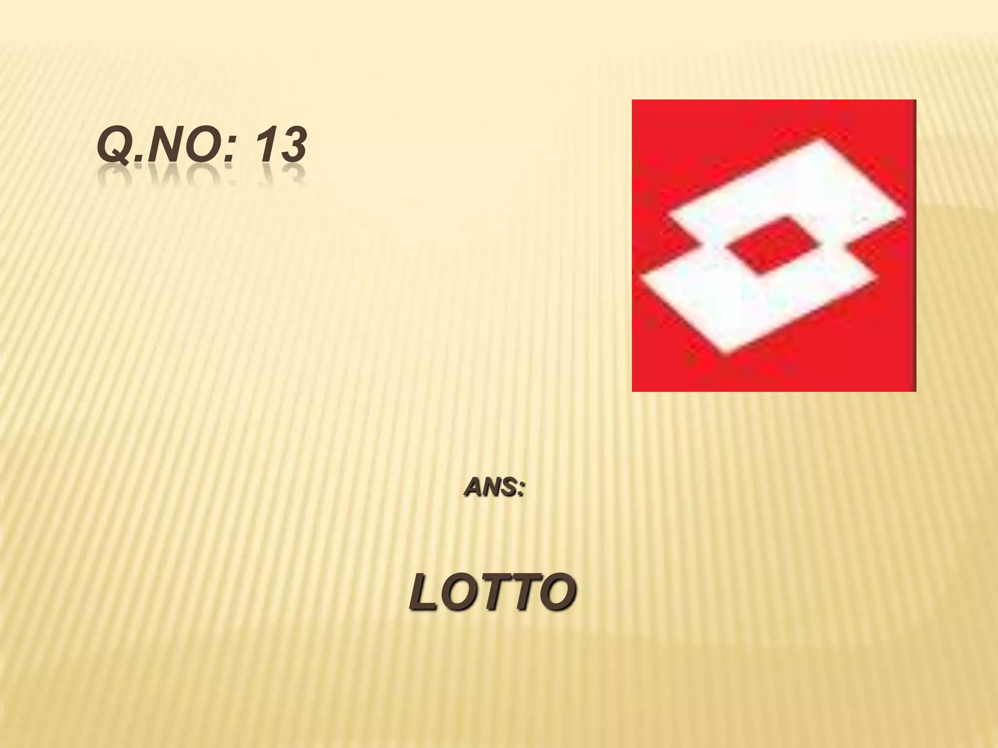 Q.NO: 13




            ANS:



           LOTTO
 