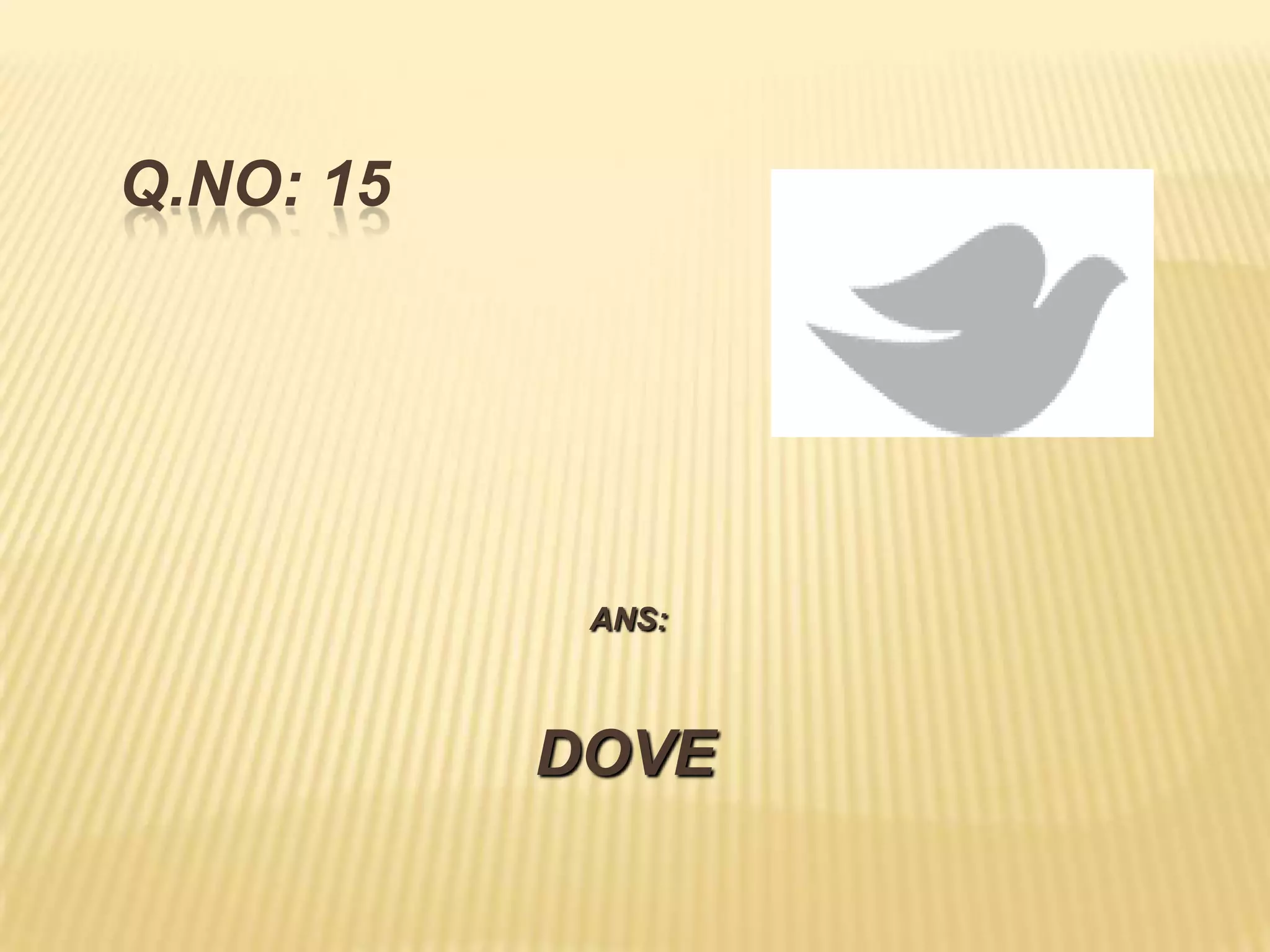 Q.NO: 15




            ANS:



           DOVE
 