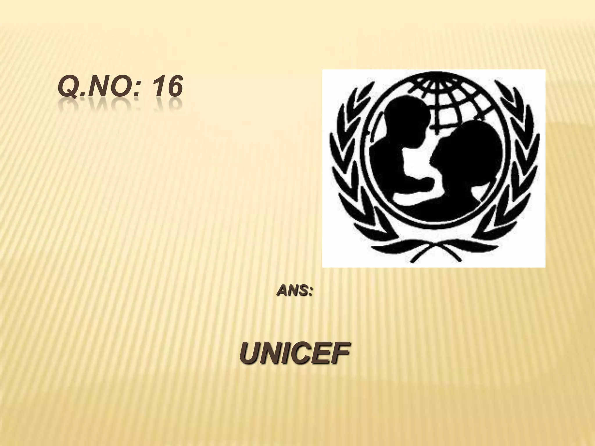 Q.NO: 16




             ANS:



           UNICEF
 