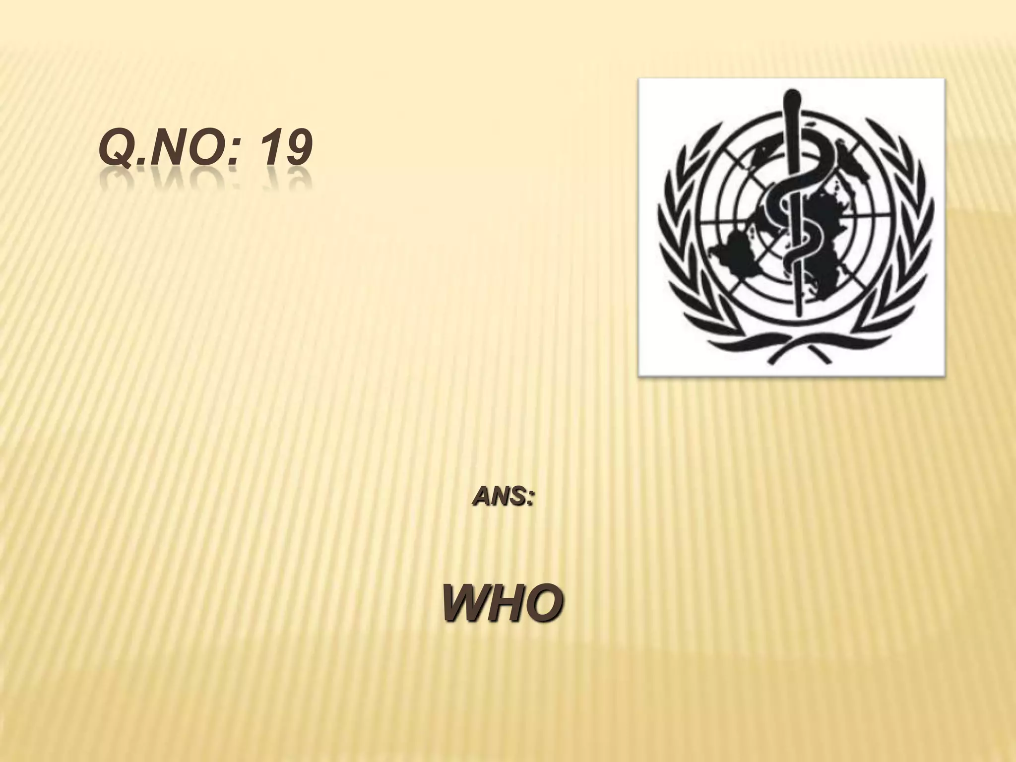 Q.NO: 19




           ANS:



           WHO
 