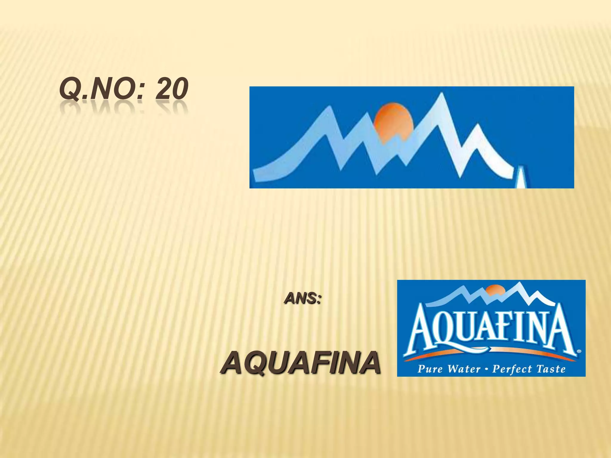 Q.NO: 20




              ANS:



           AQUAFINA
 