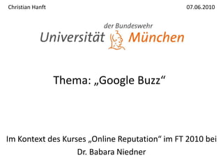 Christian Hanft							07.06.2010 Thema: „Google Buzz“ Im Kontext des Kurses „Online Reputation“ im FT 2010 bei Dr. Babara Niedner 