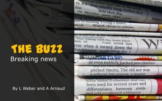 The Buzz Breaking news By L Weber and A Arnaud 