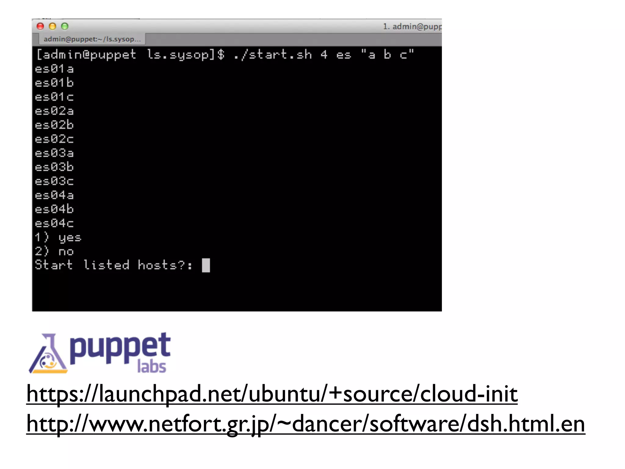 https://launchpad.net/ubuntu/+source/cloud-init
http://www.netfort.gr.jp/~dancer/software/dsh.html.en
 