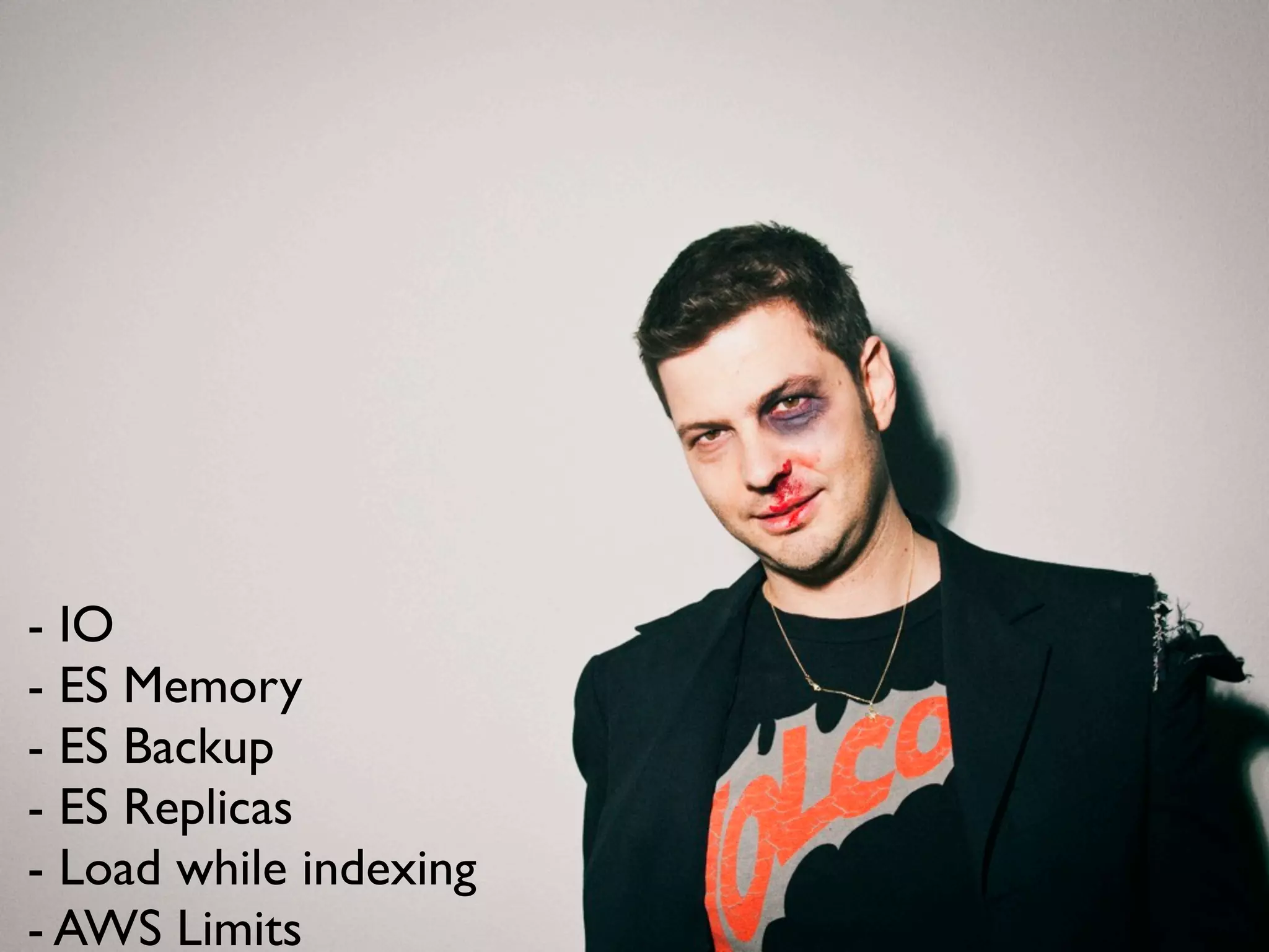 - IO
- ES Memory
- ES Backup
- ES Replicas
- Load while indexing
- AWS Limits
 