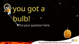 you got a
bulb!
Put your question here:
 