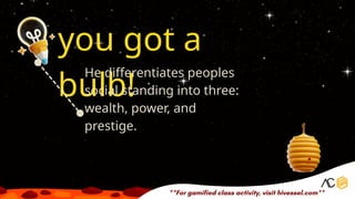 you got a
bulb!
He differentiates peoples
social standing into three:
wealth, power, and
prestige.
 